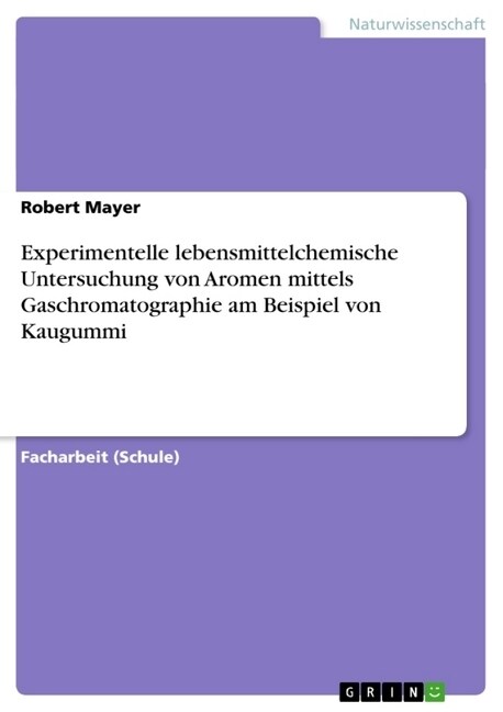 Experimentelle lebensmittelchemische Untersuchung von Aromen mittels Gaschromatographie am Beispiel von Kaugummi (Paperback)