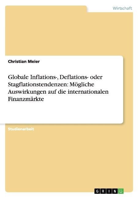 Globale Inflations-, Deflations- oder Stagflationstendenzen: M?liche Auswirkungen auf die internationalen Finanzm?kte (Paperback)