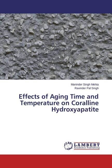 Effects of Aging Time and Temperature on Coralline Hydroxyapatite (Paperback)