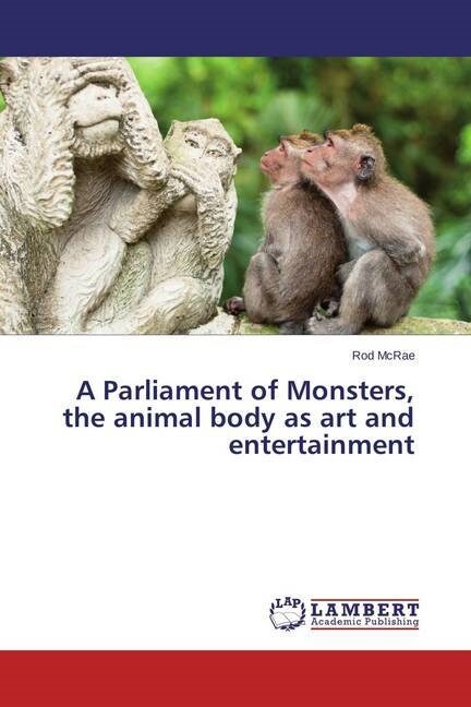 A Parliament of Monsters, the animal body as art and entertainment (Paperback)