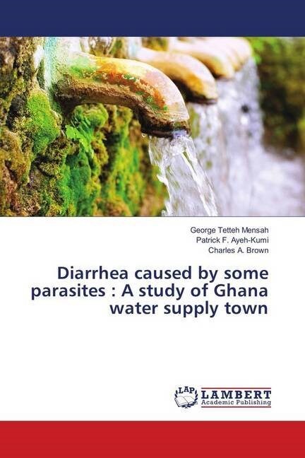 Diarrhea caused by some parasites : A study of Ghana water supply town (Paperback)