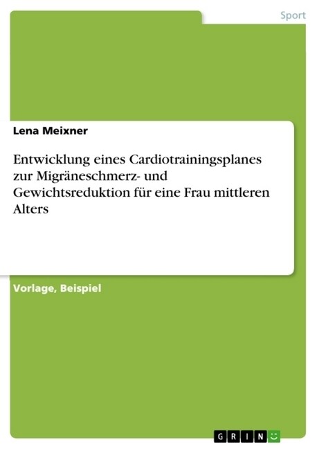 Entwicklung eines Cardiotrainingsplanes zur Migr?eschmerz- und Gewichtsreduktion f? eine Frau mittleren Alters (Paperback)