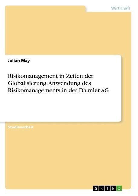 Risikomanagement in Zeiten der Globalisierung. Anwendung des Risikomanagements in der Daimler AG (Paperback)