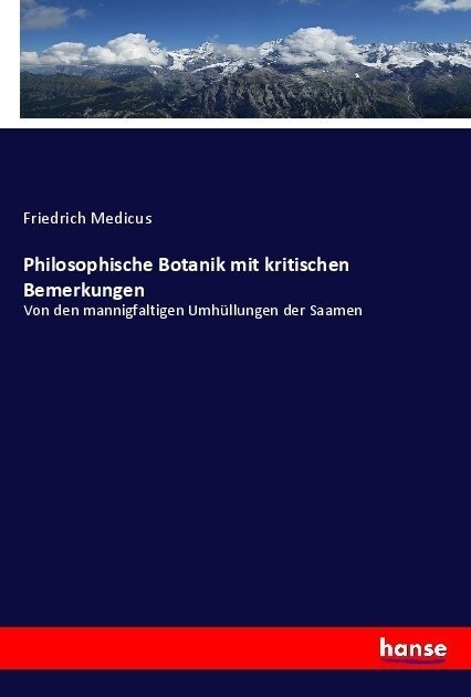 Philosophische Botanik mit kritischen Bemerkungen: Von den mannigfaltigen Umh?lungen der Saamen (Paperback)