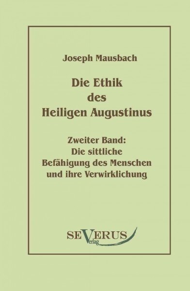 Die Ethik des heiligen Augustinus, Zweiter Band: Die sittliche Bef?igung des Menschen und ihre Verwirklichung (Paperback)