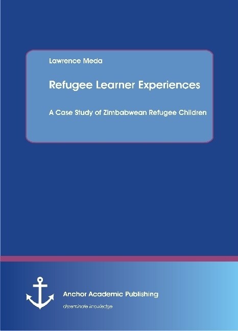 Refugee Learner Experiences. A Case Study of Zimbabwean Refugee Children (Paperback)