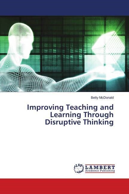 Improving Teaching and Learning Through Disruptive Thinking (Paperback)