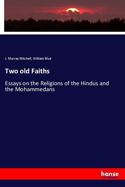 Two old Faiths: Essays on the Religions of the Hindus and the Mohammedans (Paperback)