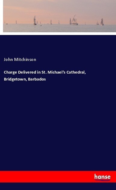 Charge Delivered in St. Michaels Cathedral, Bridgetown, Barbados (Paperback)