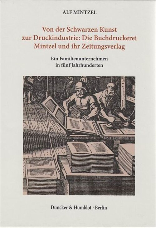 Von Der Schwarzen Kunst Zur Druckindustrie: Die Buchdruckerei Mintzel Und Ihr Zeitungsverlag: Ein Familienunternehmen in Funf Jahrhunderten. Band I: V (Hardcover)