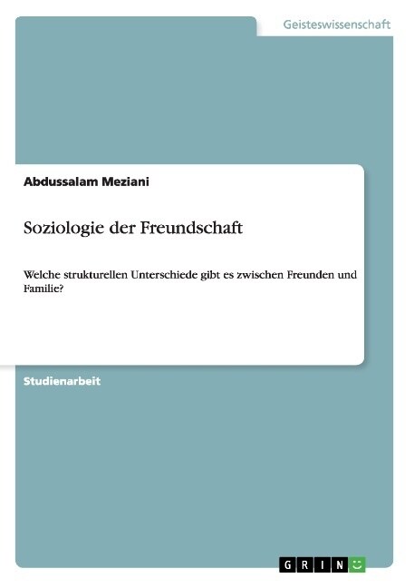 Soziologie der Freundschaft: Welche strukturellen Unterschiede gibt es zwischen Freunden und Familie? (Paperback)