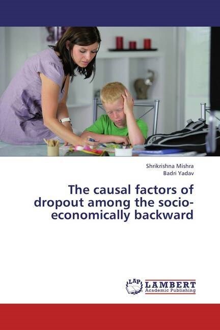 The causal factors of dropout among the socio-economically backward (Paperback)