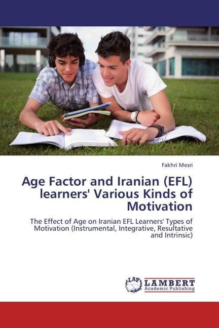 Age Factor and Iranian (EFL) learners Various Kinds of Motivation (Paperback)
