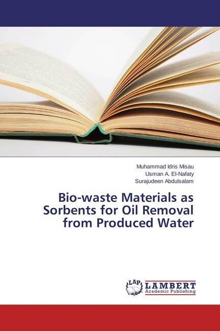 Bio-waste Materials as Sorbents for Oil Removal from Produced Water (Paperback)