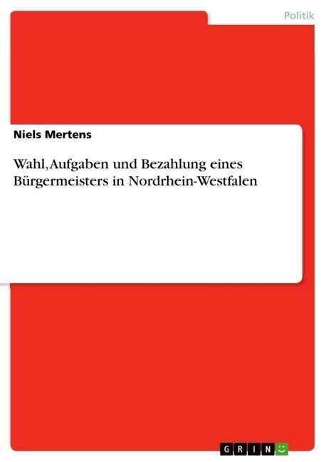 Wahl, Aufgaben und Bezahlung eines B?germeisters in Nordrhein-Westfalen (Paperback)