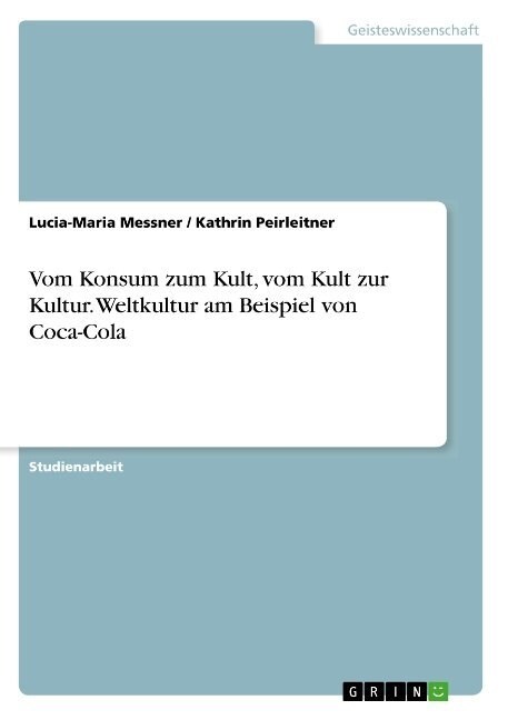 Vom Konsum zum Kult, vom Kult zur Kultur. Weltkultur am Beispiel von Coca-Cola (Paperback)