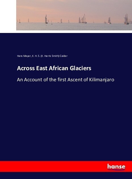 Across East African Glaciers: An Account of the first Ascent of Kilimanjaro (Paperback)