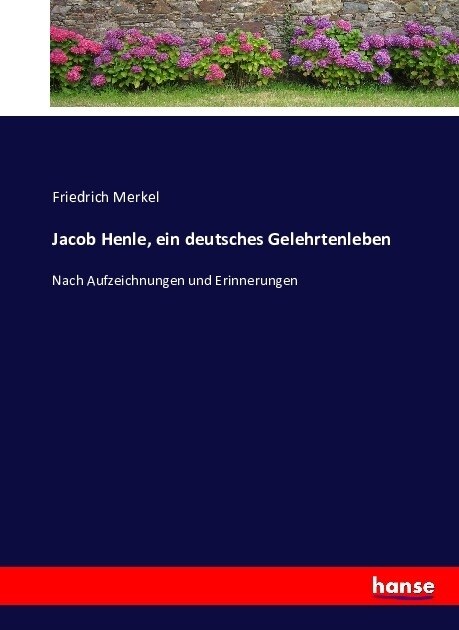 Jacob Henle, ein deutsches Gelehrtenleben: Nach Aufzeichnungen und Erinnerungen (Paperback)