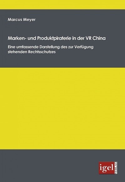 Marken- und Produktpiraterie in der VR China: Eine umfassende Darstellung des zur Verf?ung stehenden Rechtsschutzes (Paperback)