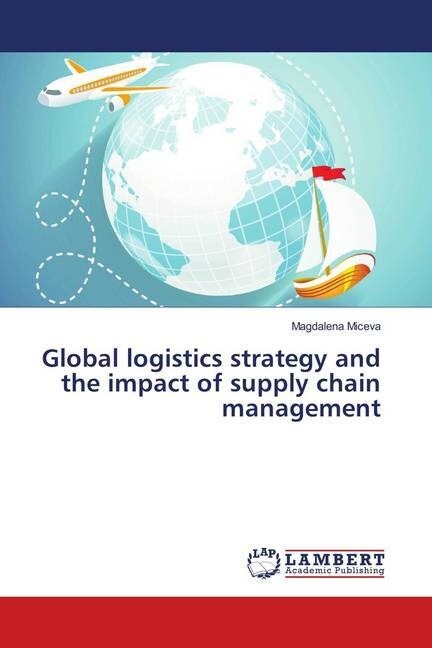 Global logistics strategy and the impact of supply chain management (Paperback)