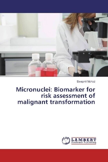 Micronuclei: Biomarker for risk assessment of malignant transformation (Paperback)