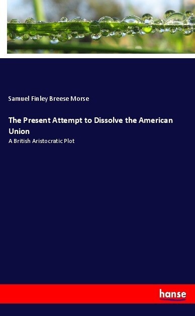 The Present Attempt to Dissolve the American Union: A British Aristocratic Plot (Paperback)