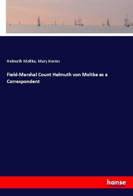 Field-Marshal Count Helmuth von Moltke as a Correspondent (Paperback)