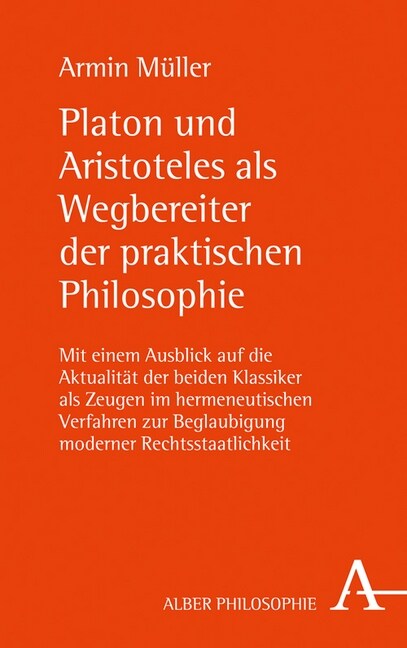 Platon Und Aristoteles ALS Wegbereiter Der Praktischen Philosophie: Mit Einem Ausblick Auf Die Aktualitat Der Beiden Klassiker ALS Zeugen Im Hermeneut (Hardcover)