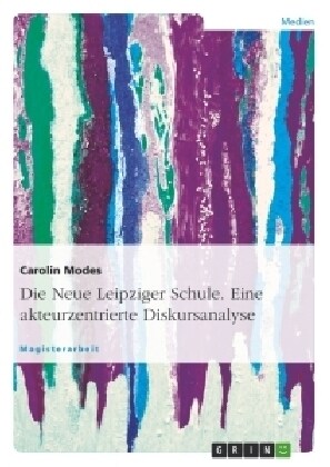 Die Neue Leipziger Schule. Eine akteurzentrierte Diskursanalyse (Paperback)