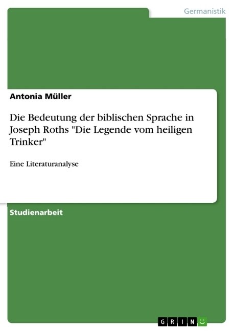 Die Bedeutung der biblischen Sprache in Joseph Roths Die Legende vom heiligen Trinker: Eine Literaturanalyse (Paperback)