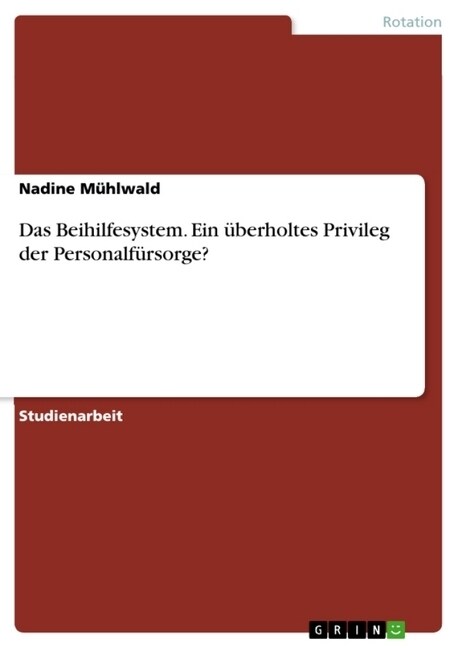 Das Beihilfesystem. Ein ?erholtes Privileg der Personalf?sorge? (Paperback)