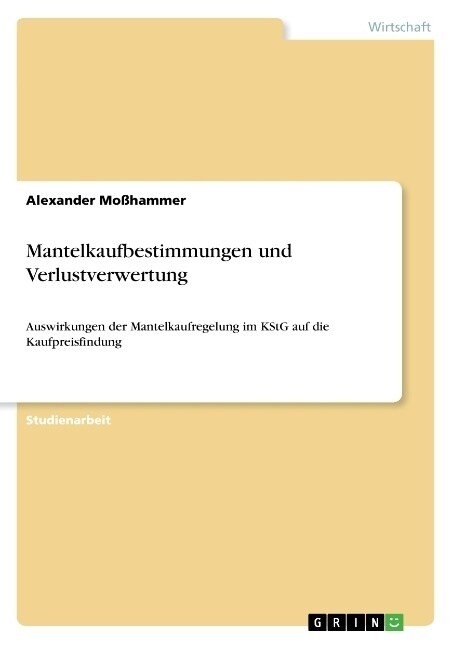 Mantelkaufbestimmungen und Verlustverwertung: Auswirkungen der Mantelkaufregelung im KStG auf die Kaufpreisfindung (Paperback)