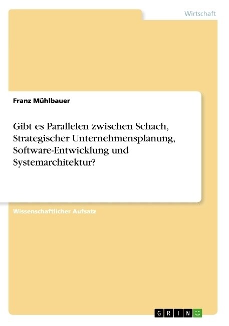 Gibt es Parallelen zwischen Schach, Strategischer Unternehmensplanung, Software-Entwicklung und Systemarchitektur？ (Paperback)