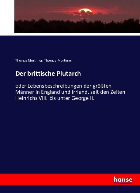 Der brittische Plutarch: oder Lebensbeschreibungen der gr秤ten M?ner in England und Irrland, seit den Zeiten Heinrichs VIII. bis unter George (Paperback)