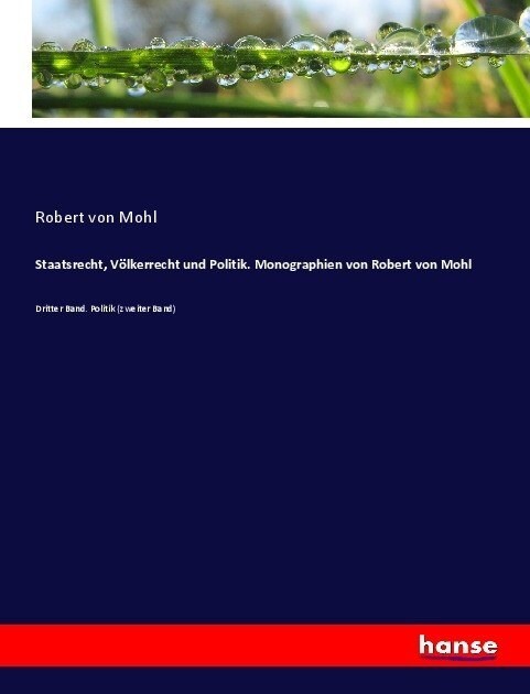 Staatsrecht, V?kerrecht und Politik. Monographien von Robert von Mohl: Dritter Band. Politik (zweiter Band) (Paperback)