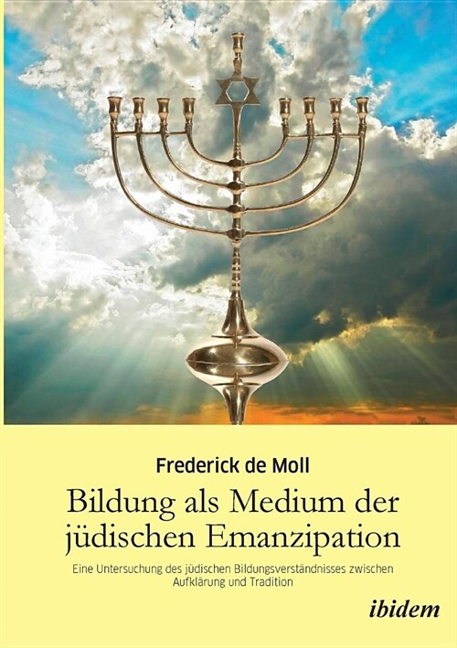 Bildung als Medium der j?ischen Emanzipation. Eine Untersuchung des j?ischen Bildungsverst?dnisses zwischen Aufkl?ung und Tradition (Paperback)