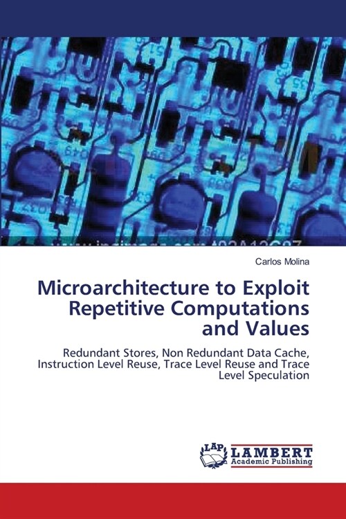 Microarchitecture to Exploit Repetitive Computations and Values (Paperback)