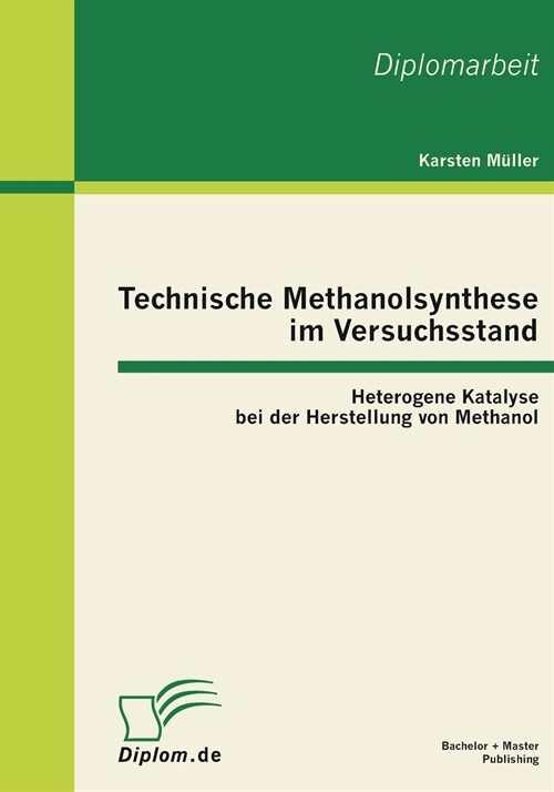 Technische Methanolsynthese im Versuchsstand: Heterogene Katalyse bei der Herstellung von Methanol (Paperback)
