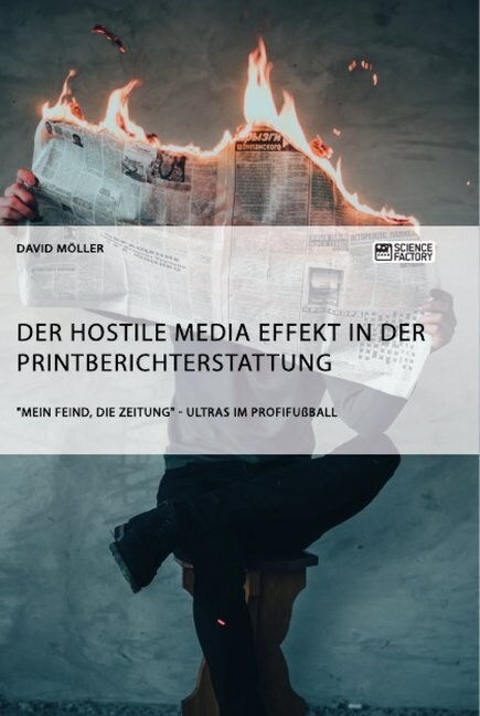 Der Hostile Media Effekt in der Printberichterstattung. Mein Feind, die Zeitung - Ultras im Profifu?all (Paperback)
