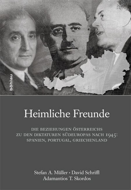 Heimliche Freunde: Die Beziehungen Osterreichs Zu Den Diktaturen Sudeuropas Nach 1945: Spanien, Portugal, Griechenland (Hardcover, Aufl.)