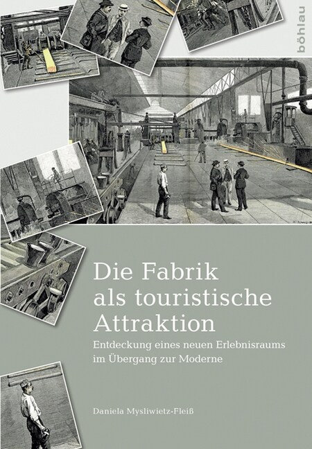 Die Fabrik ALS Touristische Attraktion: Entdeckung Eines Neuen Erlebnisraums Im Ubergang Zur Moderne (Hardcover)