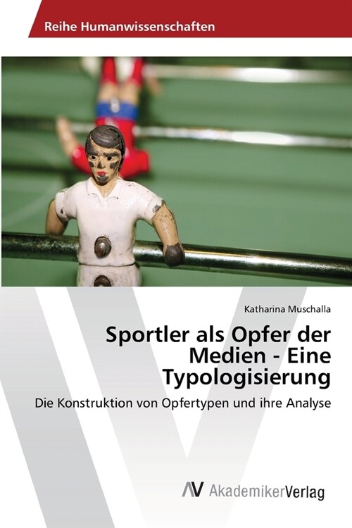Sportler als Opfer der Medien - Eine Typologisierung (Paperback)