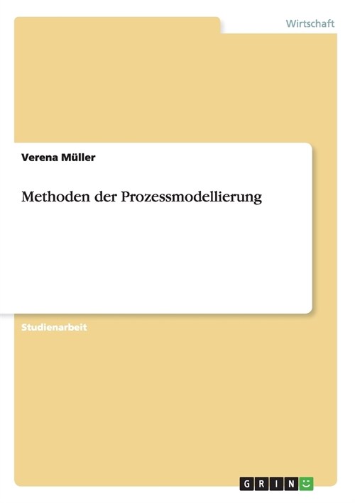 Methoden der Prozessmodellierung. Modellierungsmethoden ARIS und Semantisches Objektmodell mit Beispielprozess. (Paperback)