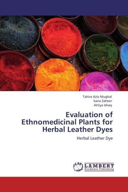 Evaluation of Ethnomedicinal Plants for Herbal Leather Dyes (Paperback)