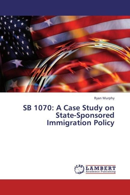 SB 1070: A Case Study on State-Sponsored Immigration Policy (Paperback)