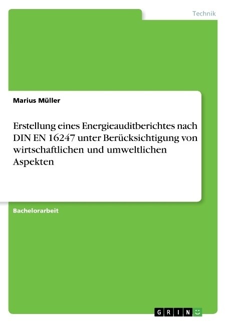 Erstellung eines Energieauditberichtes nach DIN EN 16247 unter Ber?ksichtigung von wirtschaftlichen und umweltlichen Aspekten (Paperback)