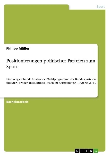 Positionierungen politischer Parteien zum Sport: Eine vergleichende Analyse der Wahlprogramme der Bundesparteien und der Parteien des Landes Hessen im (Paperback)