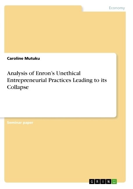 Analysis of Enrons Unethical Entrepreneurial Practices Leading to its Collapse (Paperback)