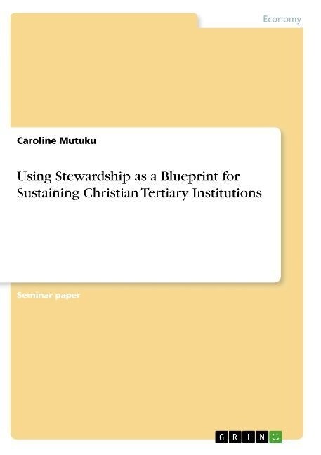 Using Stewardship as a Blueprint for Sustaining Christian Tertiary Institutions (Paperback)