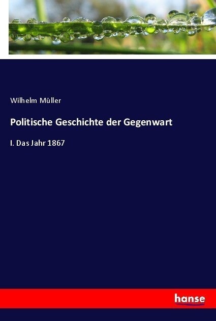 Politische Geschichte der Gegenwart: I. Das Jahr 1867 (Paperback)